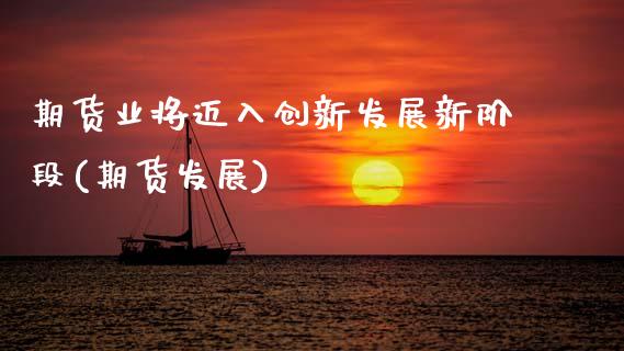 期货业将迈入创新发展新阶段(期货发展)_内盘期货_第1张_期货直播室 期货业将迈入创新发展新阶段(期货发展)_https://www.zghnxxa.com_内盘期货_第1张