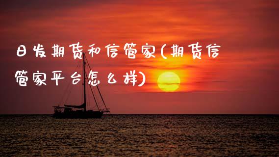 日发期货和信管家(期货信管家平台怎么样)_期货直播室_第1张_期货直播室 日发期货和信管家(期货信管家平台怎么样)_https://www.zghnxxa.com_期货直播室_第1张