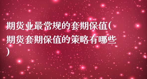 期货业最常规的套期保值(期货套期保值的策略有哪些)_黄金期货_第1张_期货直播室 期货业最常规的套期保值(期货套期保值的策略有哪些)_https://www.zghnxxa.com_黄金期货_第1张