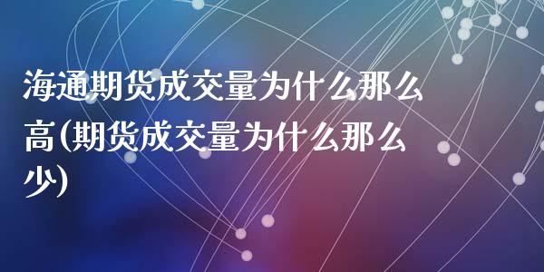 海通期货成交量为什么那么高(期货成交量为什么那么少)_https://www.zghnxxa.com_期货直播室_第1张