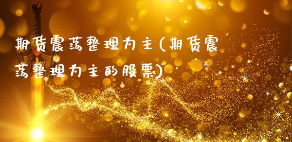 期货震荡整理为主(期货震荡整理为主的股票)_内盘期货_第1张_期货直播室 期货震荡整理为主(期货震荡整理为主的股票)_https://www.zghnxxa.com_内盘期货_第1张