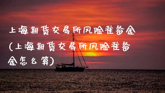 上海期货交易所风险准备金(上海期货交易所风险准备金怎么算)_https://www.zghnxxa.com_内盘期货_第1张