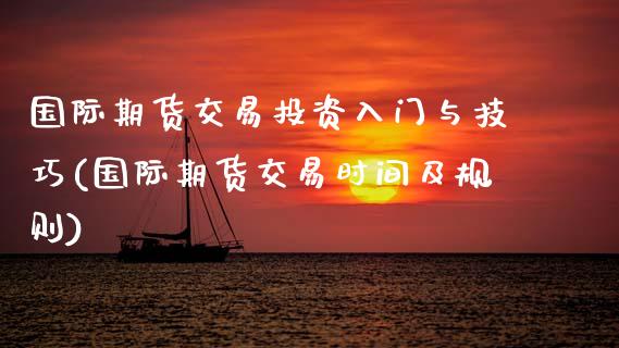 国际期货交易投资入门与技巧(国际期货交易时间及规则)_https://www.zghnxxa.com_黄金期货_第1张