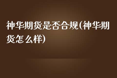 神华期货是否合规(神华期货怎么样)_https://www.zghnxxa.com_国际期货_第1张
