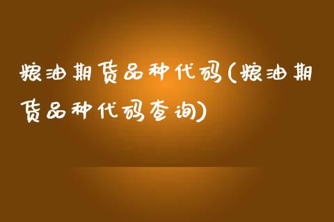 粮油期货品种代码(粮油期货品种代码查询)_https://www.zghnxxa.com_黄金期货_第1张