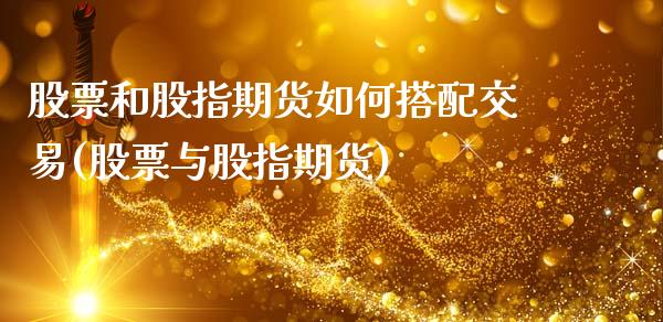 股票和股指期货如何搭配交易(股票与股指期货)_内盘期货_第1张_期货直播室 股票和股指期货如何搭配交易(股票与股指期货)_https://www.zghnxxa.com_内盘期货_第1张