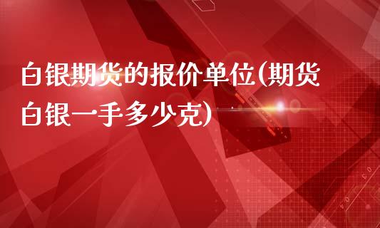 白银期货的报价单位(期货白银一手多少克)_https://www.zghnxxa.com_黄金期货_第1张