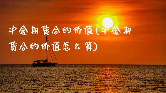 沪金期货合约价值(沪金期货合约价值怎么算)_https://www.zghnxxa.com_内盘期货_第1张