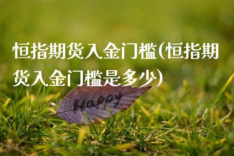 恒指期货入金门槛(恒指期货入金门槛是多少)_黄金期货_第1张_期货直播室 恒指期货入金门槛(恒指期货入金门槛是多少)_https://www.zghnxxa.com_黄金期货_第1张