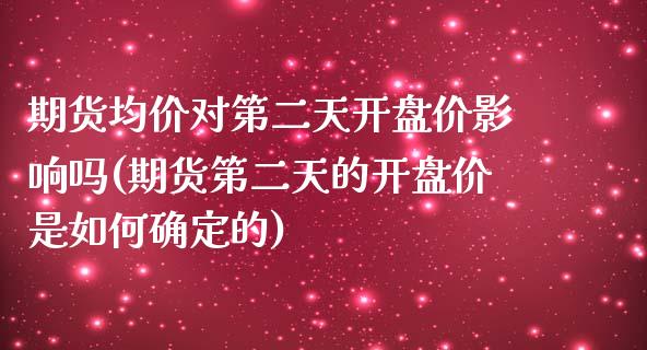 期货均价对第二天开盘价影响吗(期货第二天的开盘价是如何确定的)_https://www.zghnxxa.com_内盘期货_第1张