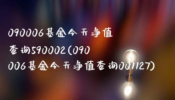 090006基金今天净值查询590002(090006基金今天净值查询001127)_https://www.zghnxxa.com_期货直播室_第1张
