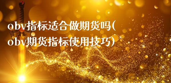 obv指标适合做期货吗(obv期货指标使用技巧)_国际期货_第1张_期货直播室 obv指标适合做期货吗(obv期货指标使用技巧)_https://www.zghnxxa.com_国际期货_第1张