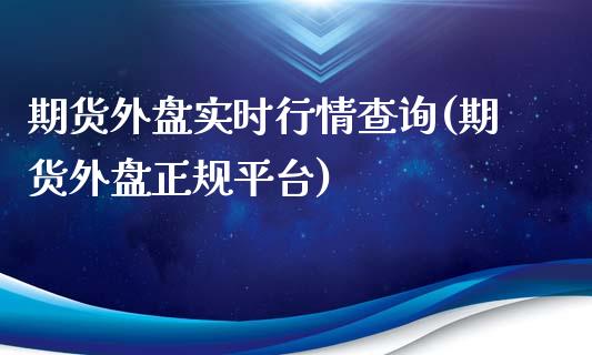 期货外盘实时行情查询(期货外盘正规平台)_https://www.zghnxxa.com_黄金期货_第1张