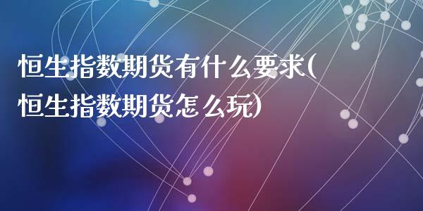 恒生指数期货有什么要求(恒生指数期货怎么玩)_https://www.zghnxxa.com_国际期货_第1张