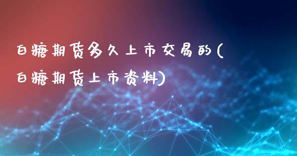 白糖期货多久上市交易的(白糖期货上市资料)_内盘期货_第1张_期货直播室 白糖期货多久上市交易的(白糖期货上市资料)_https://www.zghnxxa.com_内盘期货_第1张