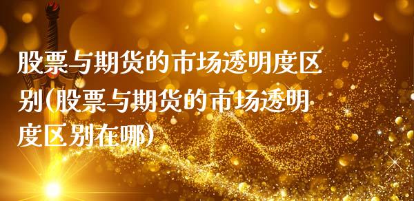 股票与期货的市场透明度区别(股票与期货的市场透明度区别在哪)_内盘期货_第1张_期货直播室 股票与期货的市场透明度区别(股票与期货的市场透明度区别在哪)_https://www.zghnxxa.com_内盘期货_第1张