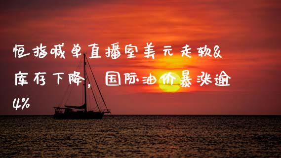 恒指喊单直播室美元走软&库存下降，国际油价暴涨逾4%_https://www.zghnxxa.com_黄金期货_第1张