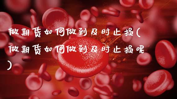 做期货如何做到及时止损(做期货如何做到及时止损呢)_https://www.zghnxxa.com_内盘期货_第1张