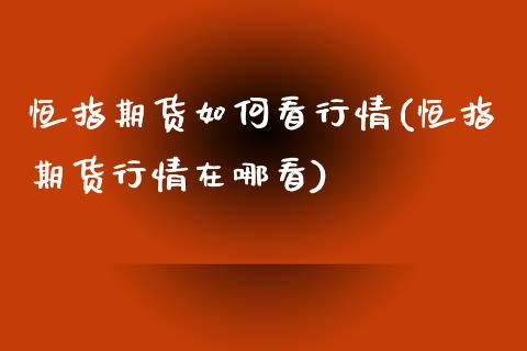恒指期货如何看行情(恒指期货行情在哪看)_期货直播室_第1张_期货直播室 恒指期货如何看行情(恒指期货行情在哪看)_https://www.zghnxxa.com_期货直播室_第1张