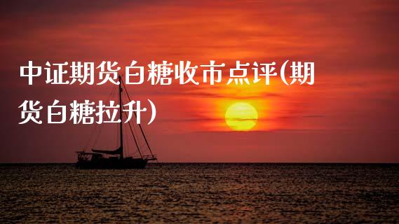 中证期货白糖收市点评(期货白糖拉升)_国际期货_第1张_期货直播室 中证期货白糖收市点评(期货白糖拉升)_https://www.zghnxxa.com_国际期货_第1张