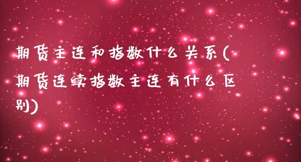 期货主连和指数什么关系(期货连续指数主连有什么区别)_https://www.zghnxxa.com_黄金期货_第1张