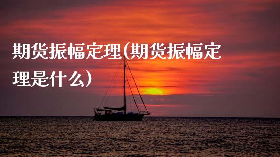 期货振幅定理(期货振幅定理是什么)_https://www.zghnxxa.com_内盘期货_第1张
