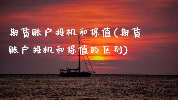 期货账户投机和保值(期货账户投机和保值的区别)_https://www.zghnxxa.com_国际期货_第1张