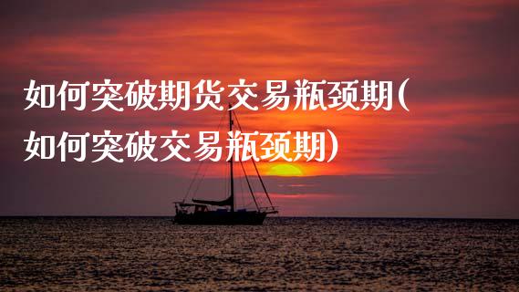 如何突破期货交易瓶颈期(如何突破交易瓶颈期)_黄金期货_第1张_期货直播室 如何突破期货交易瓶颈期(如何突破交易瓶颈期)_https://www.zghnxxa.com_黄金期货_第1张