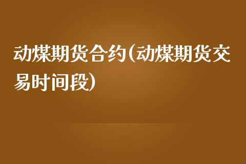 动煤期货合约(动煤期货交易时间段)_国际期货_第1张_期货直播室 动煤期货合约(动煤期货交易时间段)_https://www.zghnxxa.com_国际期货_第1张