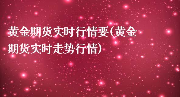 黄金期货实时行情要(黄金期货实时走势行情)_https://www.zghnxxa.com_国际期货_第1张