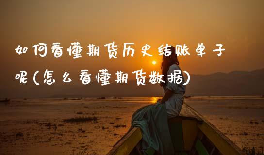 如何看懂期货历史结账单子呢(怎么看懂期货数据)_https://www.zghnxxa.com_期货直播室_第1张