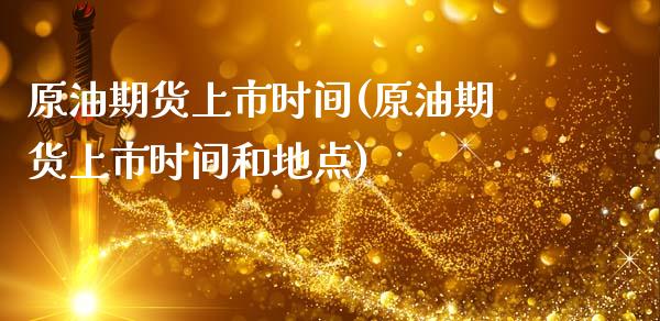 原油期货上市时间(原油期货上市时间和地点)_https://www.zghnxxa.com_内盘期货_第1张