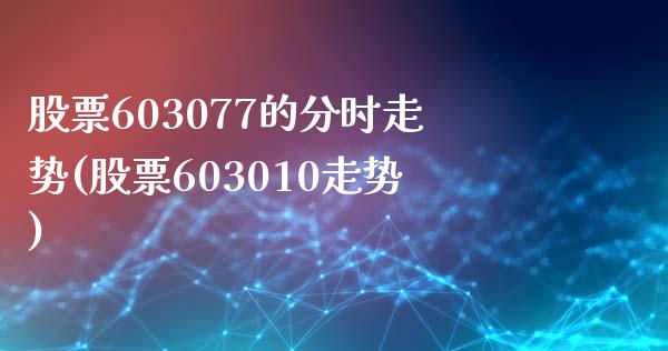 股票603077的分时走势(股票603010走势)_https://www.zghnxxa.com_国际期货_第1张