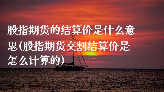 股指期货的结算价是什么意思(股指期货交割结算价是怎么计算的)_内盘期货_第1张_期货直播室 股指期货的结算价是什么意思(股指期货交割结算价是怎么计算的)_https://www.zghnxxa.com_内盘期货_第1张