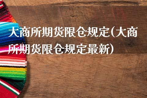 大商所期货限仓规定(大商所期货限仓规定最新)_https://www.zghnxxa.com_黄金期货_第1张