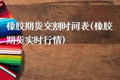 橡胶期货交割时间表(橡胶期货实时行情)_https://www.zghnxxa.com_黄金期货_第1张