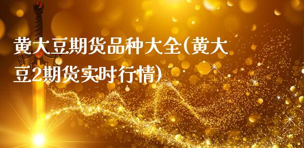 黄大豆期货品种大全(黄大豆2期货实时行情)_https://www.zghnxxa.com_内盘期货_第1张