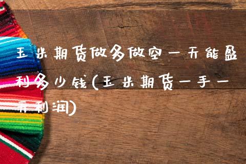 玉米期货做多做空一天能盈利多少钱(玉米期货一手一天利润)_https://www.zghnxxa.com_国际期货_第1张