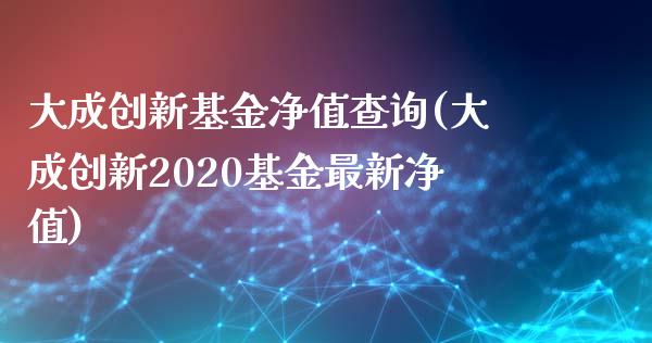 大成创新基金净值查询(大成创新2020基金最新净值)_期货直播室_第1张_期货直播室 大成创新基金净值查询(大成创新2020基金最新净值)_https://www.zghnxxa.com_期货直播室_第1张