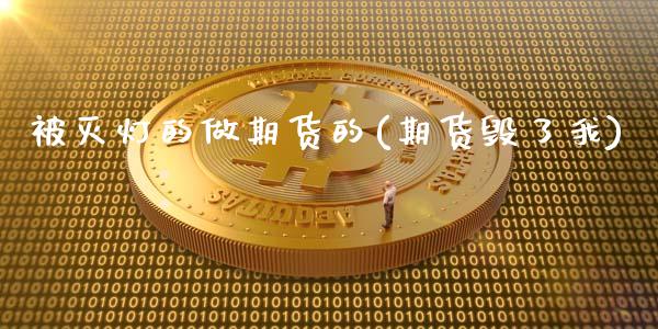 被灭灯的做期货的(期货毁了我)_https://www.zghnxxa.com_黄金期货_第1张