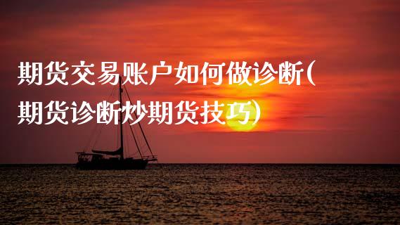 期货交易账户如何做诊断(期货诊断炒期货技巧)_期货直播室_第1张_期货直播室 期货交易账户如何做诊断(期货诊断炒期货技巧)_https://www.zghnxxa.com_期货直播室_第1张