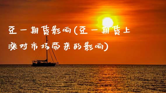 豆一期货影响(豆一期货上涨对市场带来的影响)_黄金期货_第1张_期货直播室 豆一期货影响(豆一期货上涨对市场带来的影响)_https://www.zghnxxa.com_黄金期货_第1张