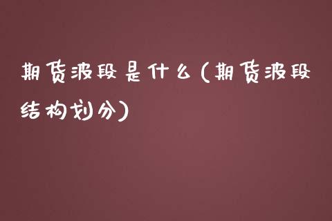期货波段是什么(期货波段结构划分)_黄金期货_第1张_期货直播室 期货波段是什么(期货波段结构划分)_https://www.zghnxxa.com_黄金期货_第1张
