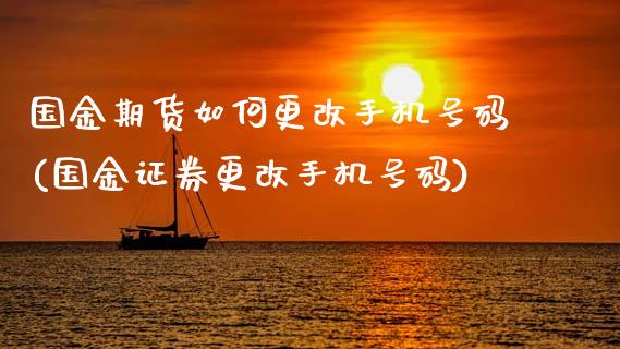 国金期货如何更改手机号码(国金证券更改手机号码)_黄金期货_第1张_期货直播室 国金期货如何更改手机号码(国金证券更改手机号码)_https://www.zghnxxa.com_黄金期货_第1张