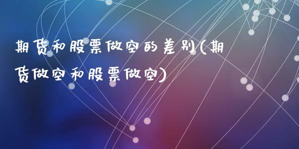 期货和股票做空的差别(期货做空和股票做空)_https://www.zghnxxa.com_期货直播室_第1张