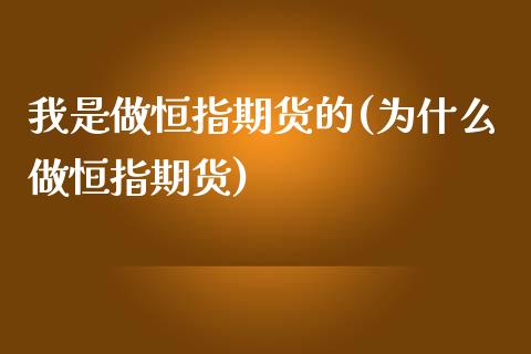 我是做恒指期货的(为什么做恒指期货)_https://www.zghnxxa.com_国际期货_第1张