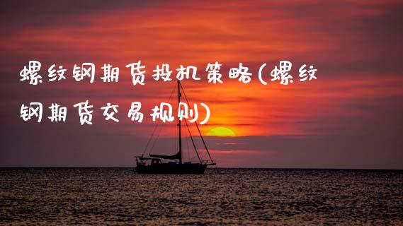 螺纹钢期货投机策略(螺纹钢期货交易规则)_内盘期货_第1张_期货直播室 螺纹钢期货投机策略(螺纹钢期货交易规则)_https://www.zghnxxa.com_内盘期货_第1张