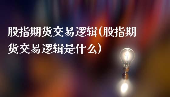 股指期货交易逻辑(股指期货交易逻辑是什么)_https://www.zghnxxa.com_内盘期货_第1张