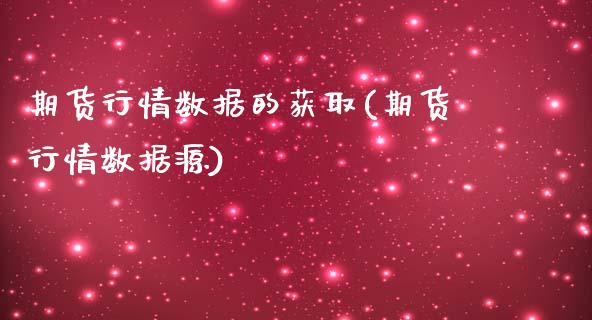 期货行情数据的获取(期货行情数据源)_https://www.zghnxxa.com_期货直播室_第1张