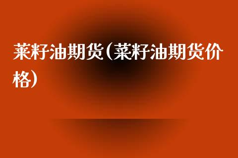 莱籽油期货(菜籽油期货价格)_https://www.zghnxxa.com_黄金期货_第1张